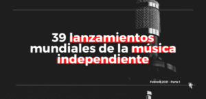 39 lanzamientos música independiente en febrero parte 1