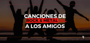 CANCIONES DE ROCK Y METAL para dedicar a los amigos